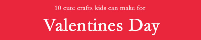 10 cute Valentines Day crafts for kids